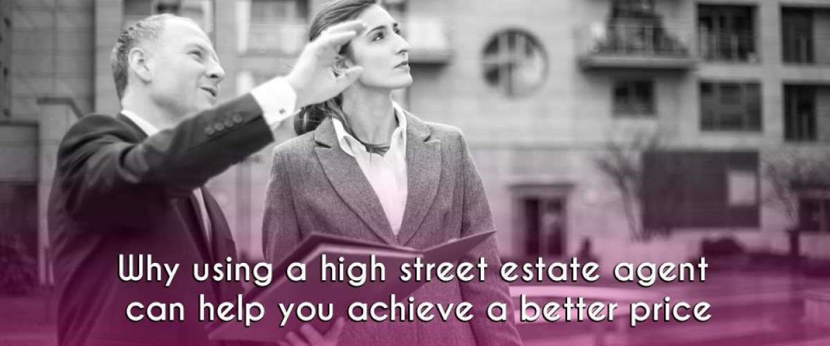 A HIGH STREET ESTATE AGENT CAN HELP YOU ACHIEVE A BETTER PRICE